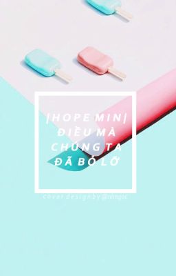 [Oneshot] [Wri] [HopeMin] Điều mà chúng ta từng bỏ lỡ