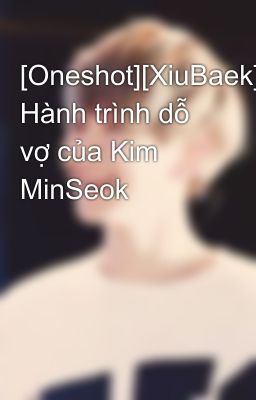 [Oneshot][XiuBaek] Hành trình dỗ vợ của Kim MinSeok