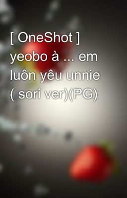 [ OneShot ] yeobo à ... em luôn yêu unnie ( sori ver)(PG)