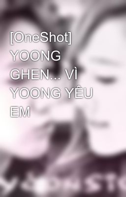 [OneShot] YOONG GHEN... VÌ YOONG YÊU EM