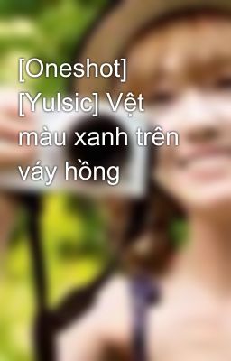 [Oneshot] [Yulsic] Vệt màu xanh trên váy hồng