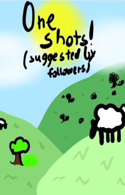 Oneshots (by my followers's ideas)