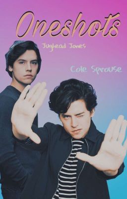 Oneshots ~Cole Sprouse-Jughead~