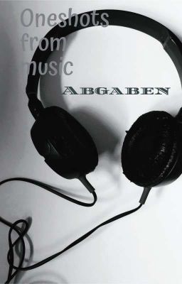 Oneshots from music - Abgaben