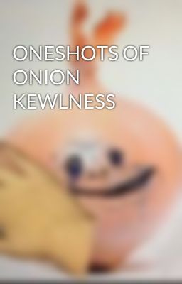 ONESHOTS OF ONION KEWLNESS