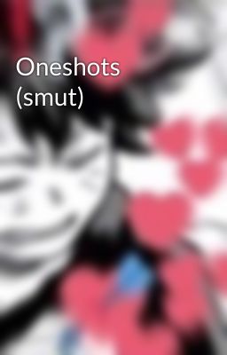 Oneshots (smut)