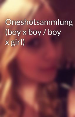 Oneshotsammlung (boy x boy / boy x girl)