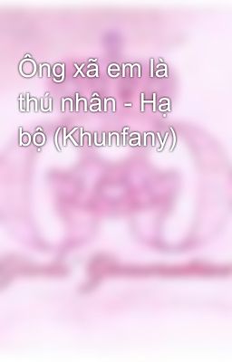 Ông xã em là thú nhân - Hạ bộ (Khunfany)