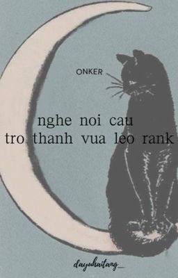 [onker] [edit] nghe nói cậu trở thành vua leo rank