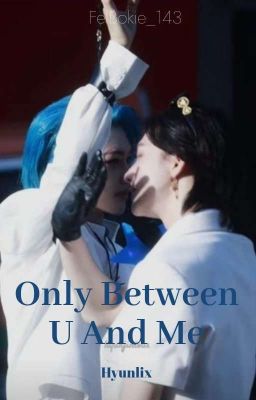 Only Between U And Me (OBUAM)   ||Hyunlix||