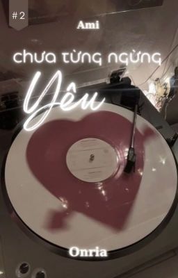 [Onria] Chưa từng ngừng yêu