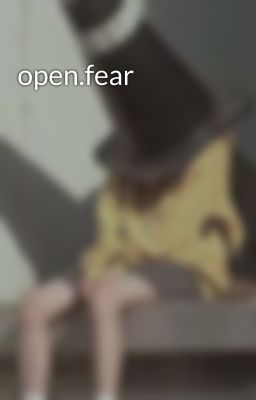 open.fear