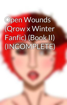 Open Wounds (Qrow x Winter Fanfic) (Book II) (INCOMPLETE)