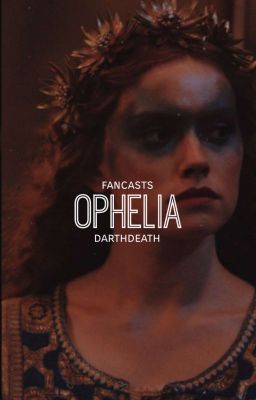 OPHELIA.  『 fancasts 』