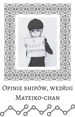 Opinie shipów, według Matejko-chan~