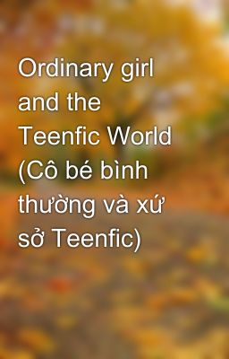 Ordinary girl and the Teenfic World (Cô bé bình thường và xứ sở Teenfic)