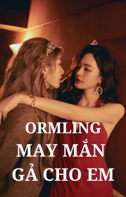 ORMLING | MAY MẮN GẢ CHO EM 🔞 FULL