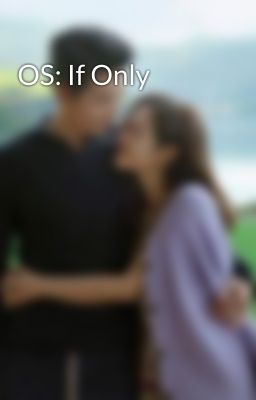 OS: If Only