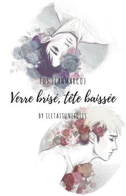 [OS JeanMarco] - Verre brisé, tête baissée -