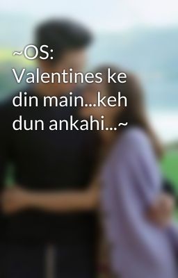 ~OS: Valentines ke din main...keh dun ankahi...~