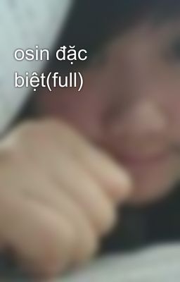 osin đặc biệt(full)