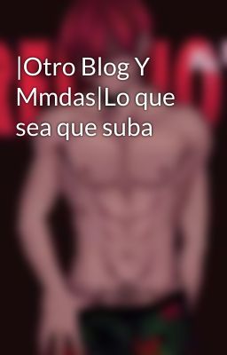 |Otro Blog Y Mmdas|Lo que sea que suba 