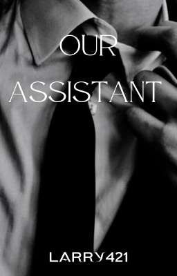 Our assistant (Styles Triplets × Louis) (BOOK 1)