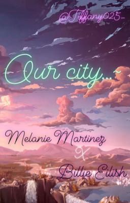 Our city...~ | Melanie Martinez x Billie Eilish