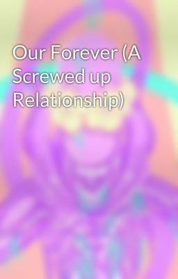 Our Forever (A Screwed up Relationship)