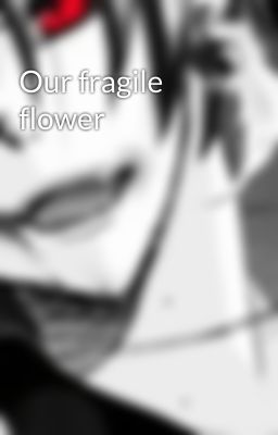 Our fragile flower