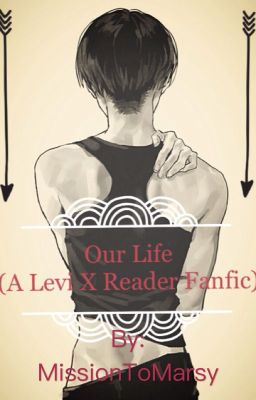 Our Life ( A Levi x Reader Fanfic) #Wattys2016