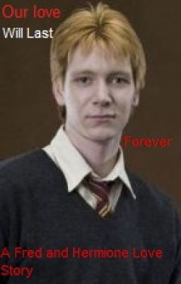 Our love will last forever (A Fred and Hermione love story)