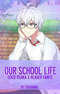 Our School Life [Sogo Osaka x Reader Fanfic]