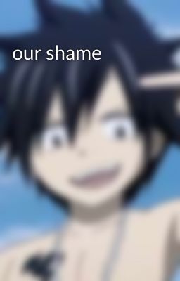 our shame