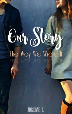 Our Story ~ The Way We Wrote It