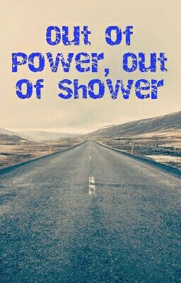 Out of Power, Out of Shower