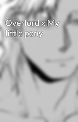 Overlord x My little pony