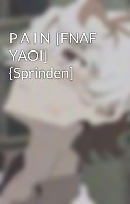 P A I N  [FNAF YAOI] {Sprinden]