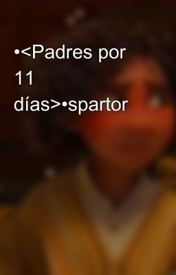 •<Padres por 11 días>•spartor 