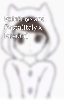 Paintings and Pasta(Italy x Reader)