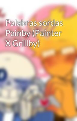 Palabras sordas Painby (Painter X Grillby)