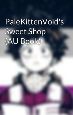 PaleKittenVoid's Sweet Shop (AU Book)