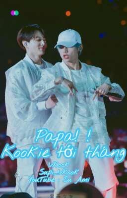 - Papa !! Kookie tới tháng