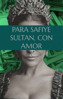 Para Safiye Sultan, Con Amor