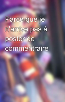 Parce que je n'arrive pas à poster de commentraire