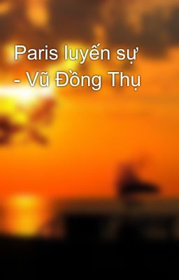 Paris luyến sự - Vũ Đồng Thụ