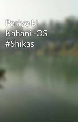 Pariyo ki Kahani -OS #Shikas