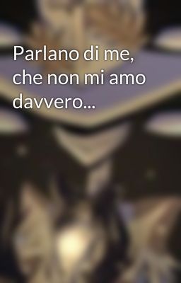 Parlano di me, che non mi amo davvero...