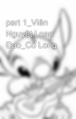 part 1_Viên Nguyệt Loan Đao_Cổ Long