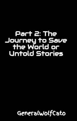 Part 2: The Journey to Save the World or Untold Stories